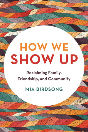 How We Show Up: Reclaiming Family, Friendship, and Community,Used
