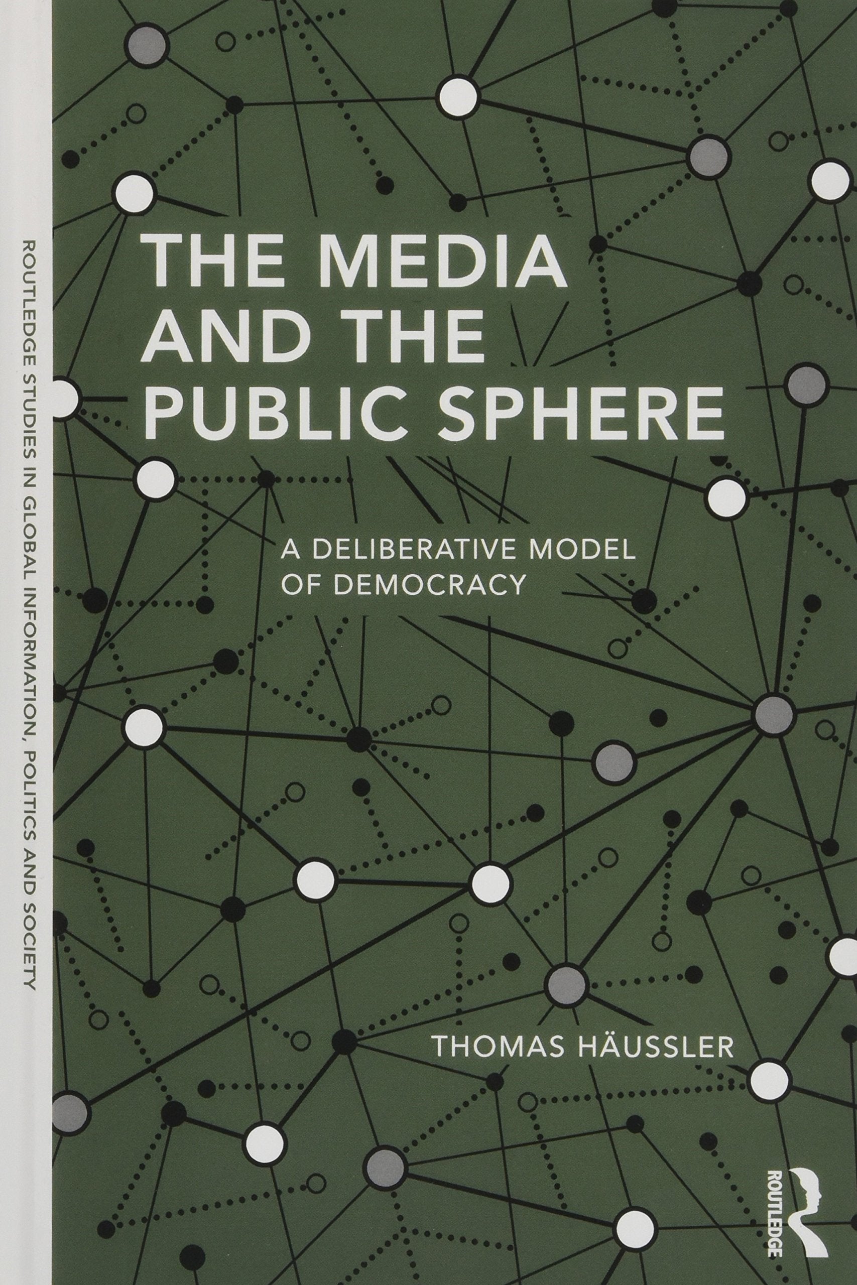The Media and the Public Sphere: A Deliberative Model of Democracy (Routledge Studies in Global Information, Politics and Societ,Used