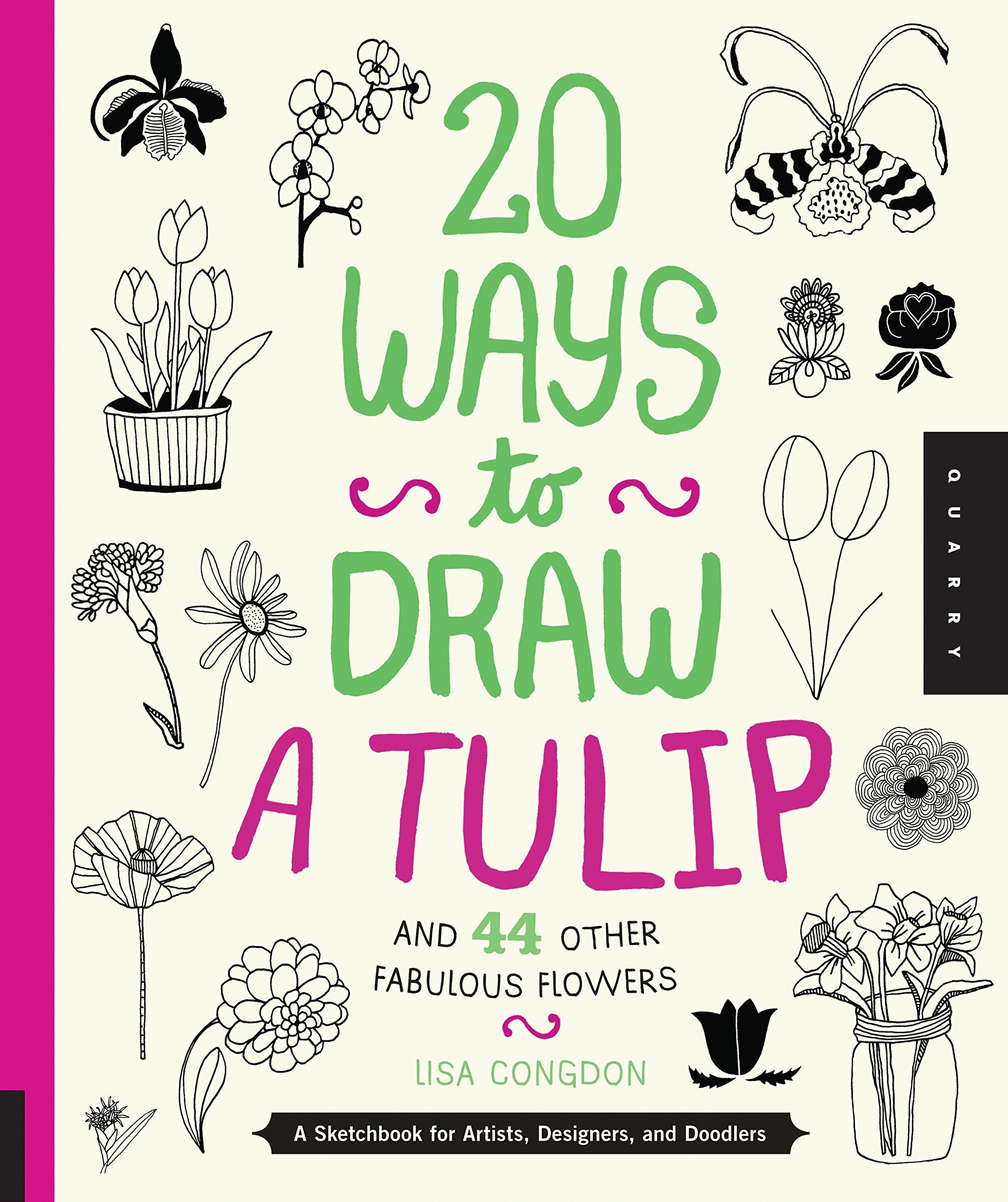 20 Ways To Draw A Tulip And 44 Other Fabulous Flowers: A Sketchbook For Artists, Designers, And Doodlers