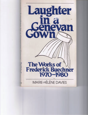 Laughter In A Genevan Gown: The Works Of Frederick Buechner, 19701980-used