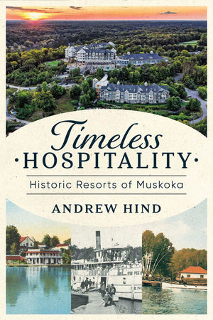 Timeless Hospitality: Historic Resorts Of Muskoka