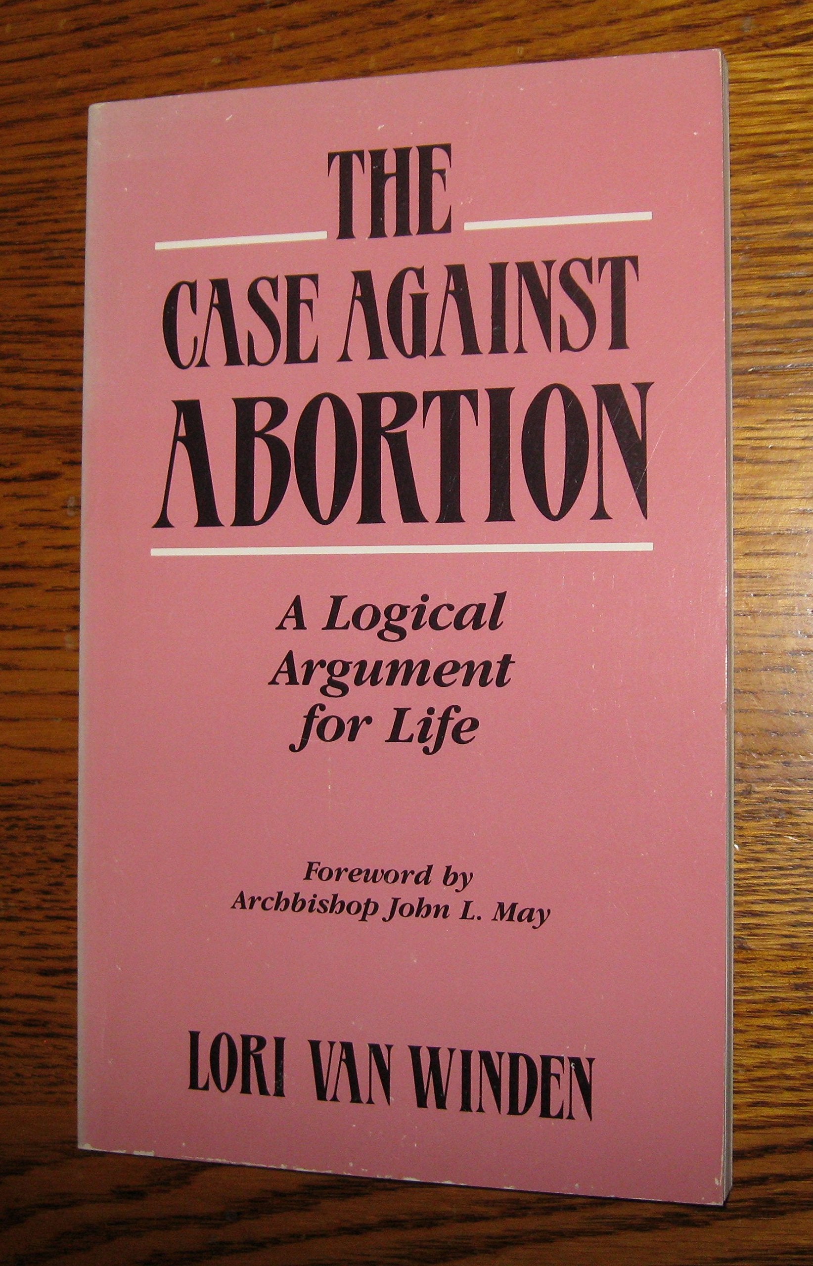 The Case Against Abortion: A Logical Argument for Life,Used