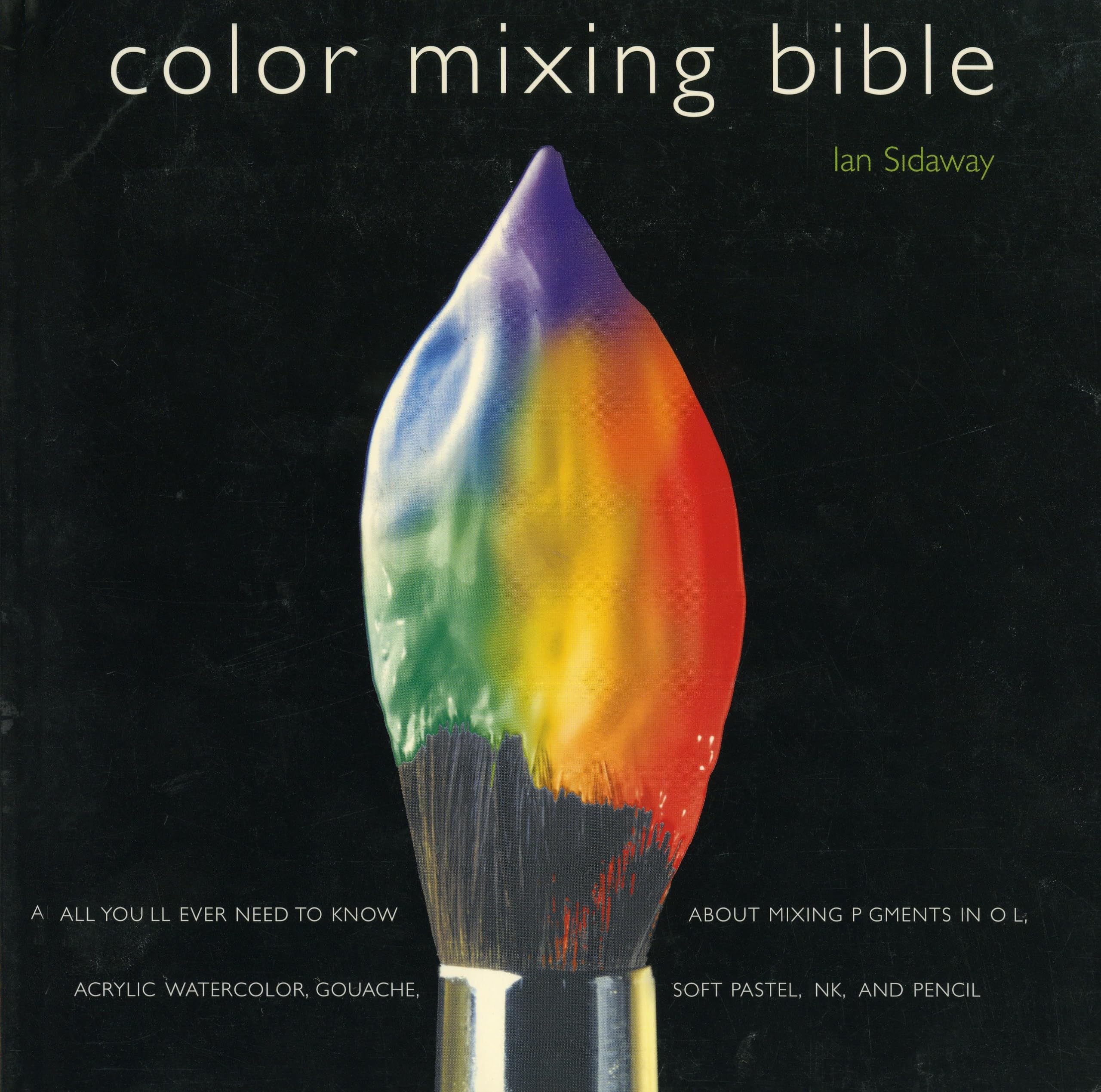 Color Mixing Bible: All You'Ll Ever Need To Know About Mixing Pigments In Oil, Acrylic, Watercolor, Gouache, Soft Pastel, Pencil,New