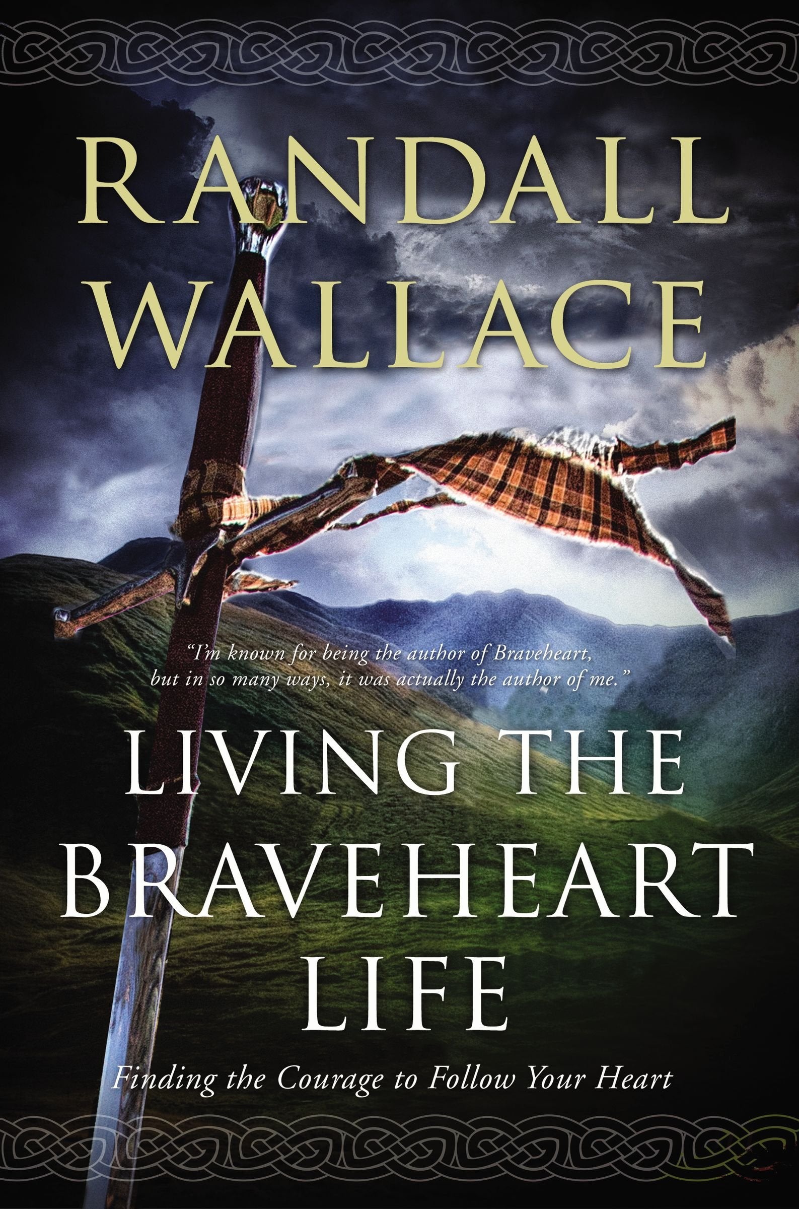 Living The Braveheart Life: Finding The Courage To Follow Your Heart,New
