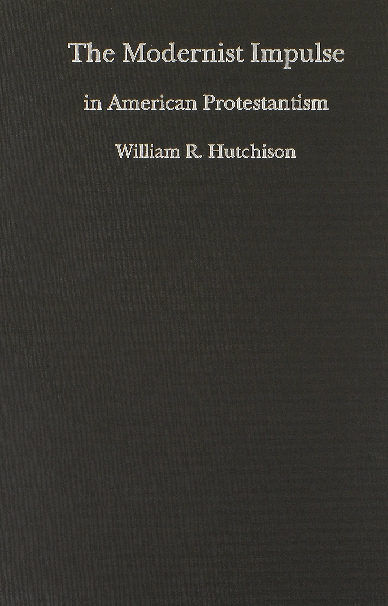The Modernist Impulse In American Protestantism,Used