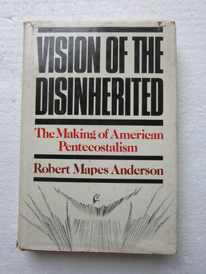 Vision Of The Disinherited: The Making Of American Pentecostalism