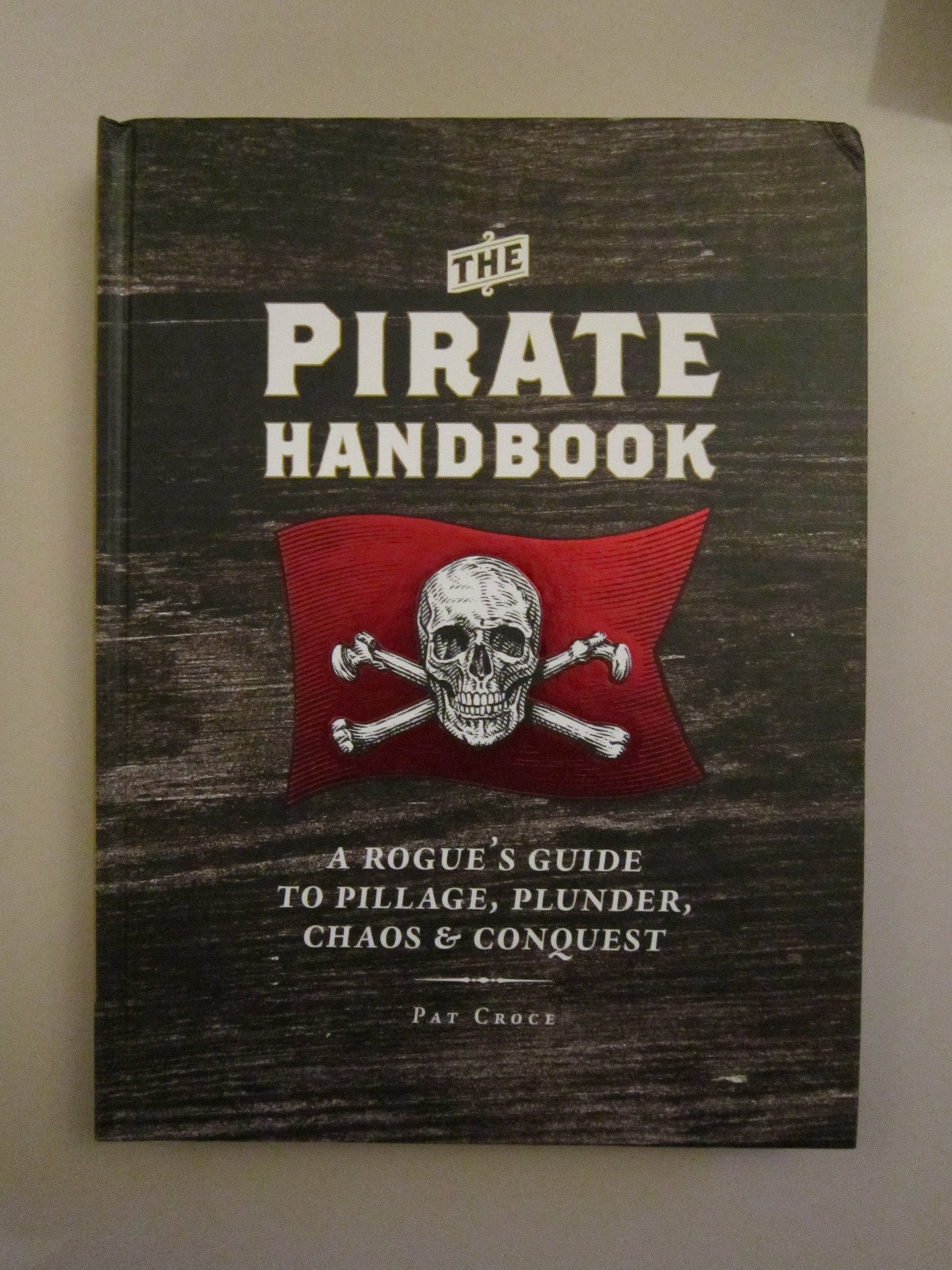 The Pirate Handbook: A Rogue'S Guide To Pillage, Plunder, Chaos & Conquest