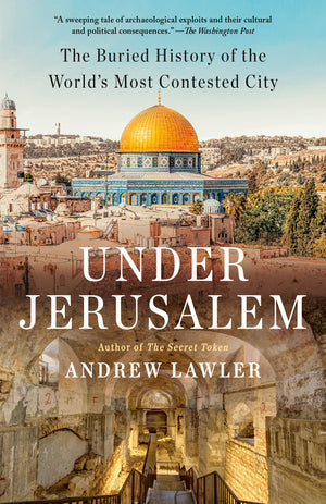 Under Jerusalem: The Buried History Of The World'S Most Contested City