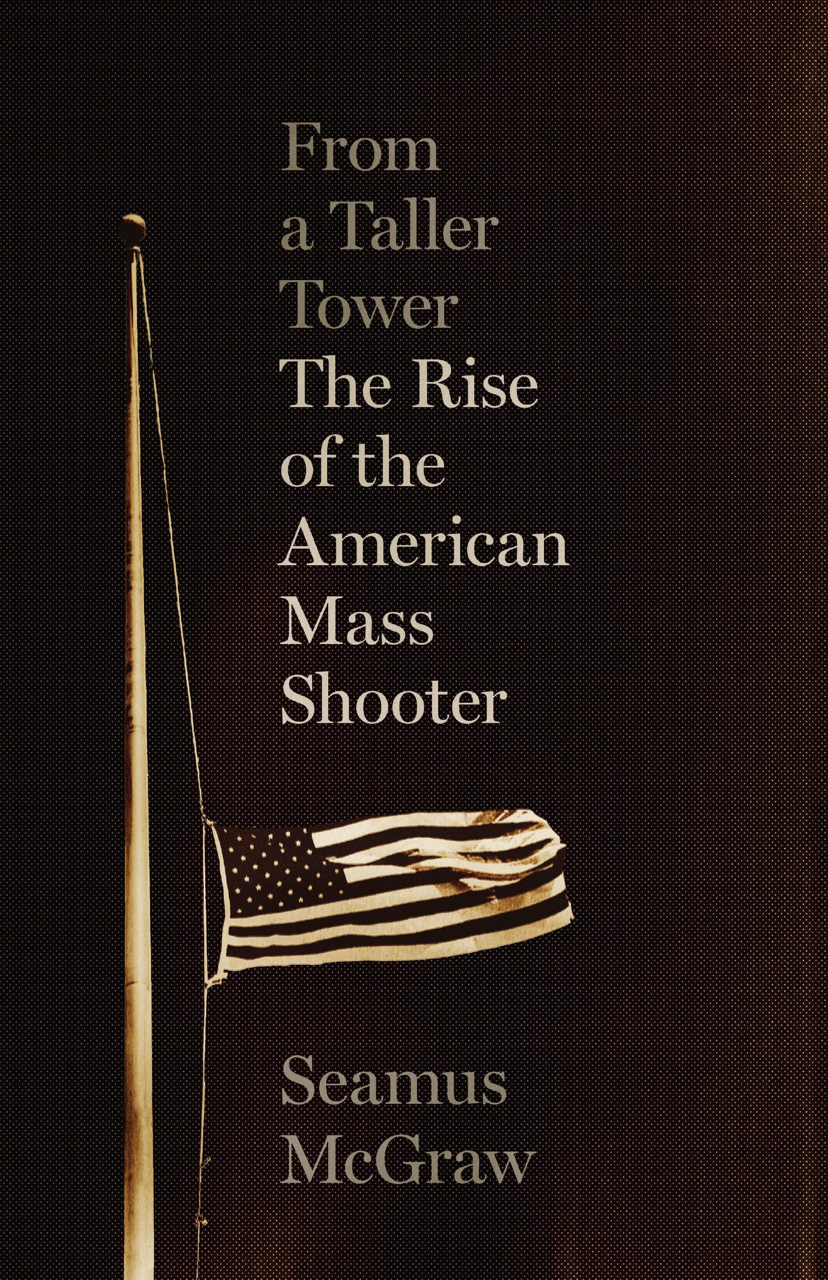 From a Taller Tower: The Rise of the American Mass Shooter,Used