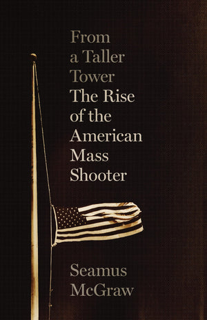 From a Taller Tower: The Rise of the American Mass Shooter,Used
