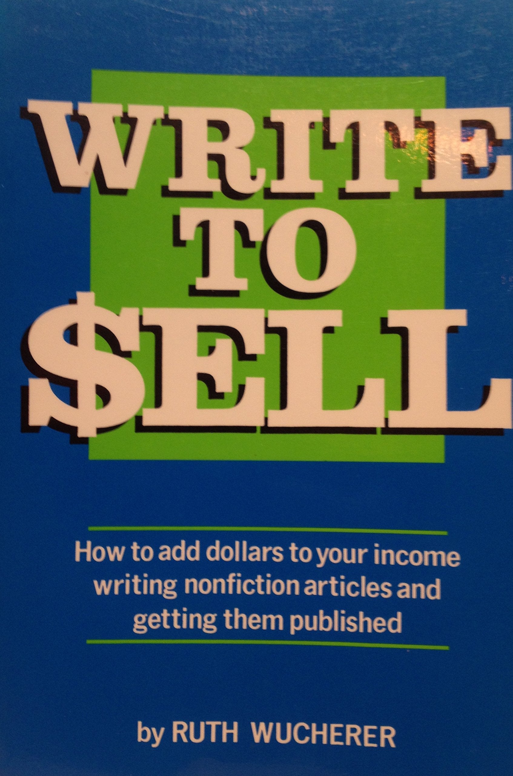 Write to Sell: How to Add Dollars to Your Income Writing Nonfiction Articles and Getting Them Published,Used