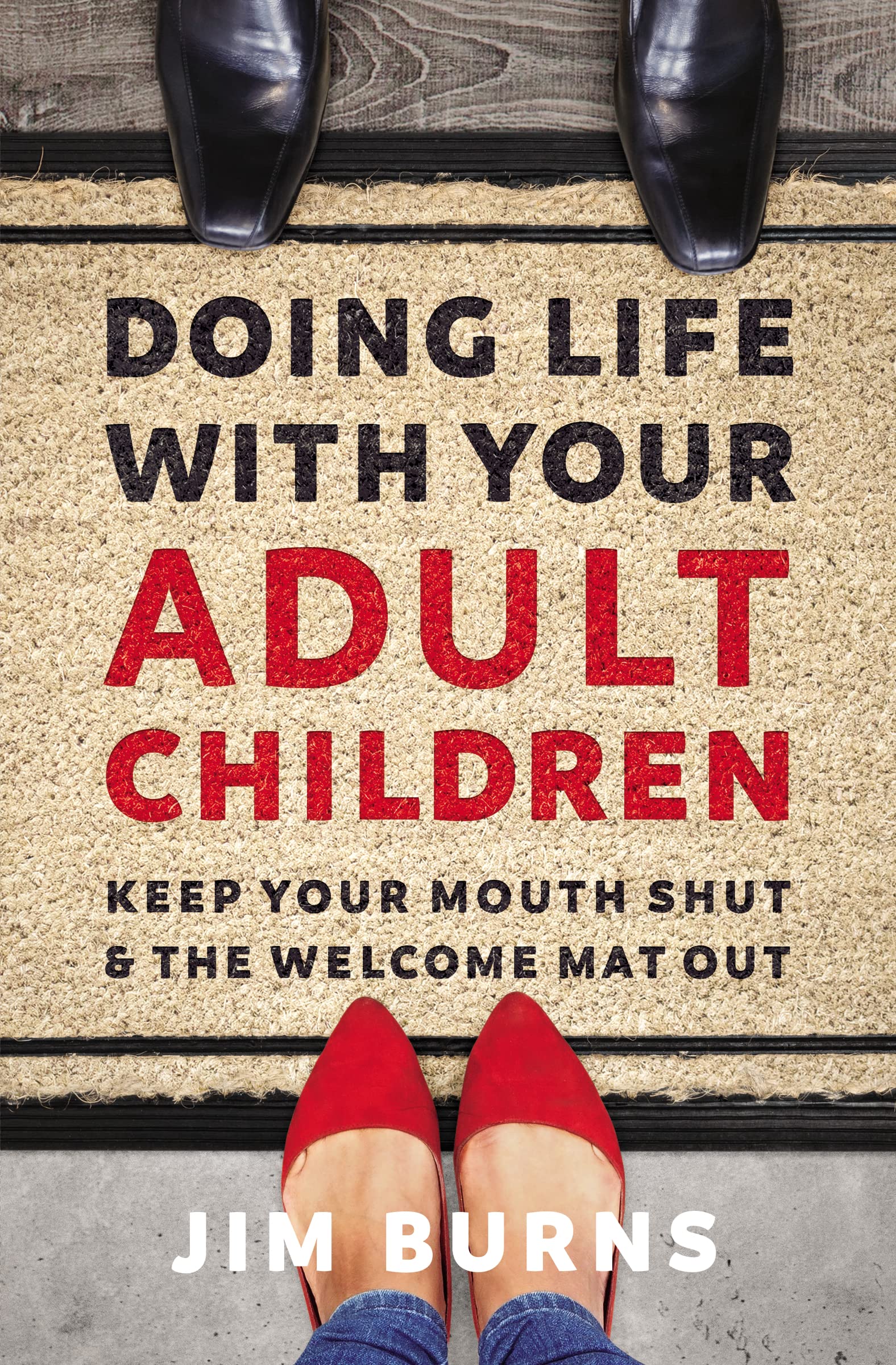 Doing Life With Your Adult Children: Keep Your Mouth Shut And The Welcome Mat Out,Used