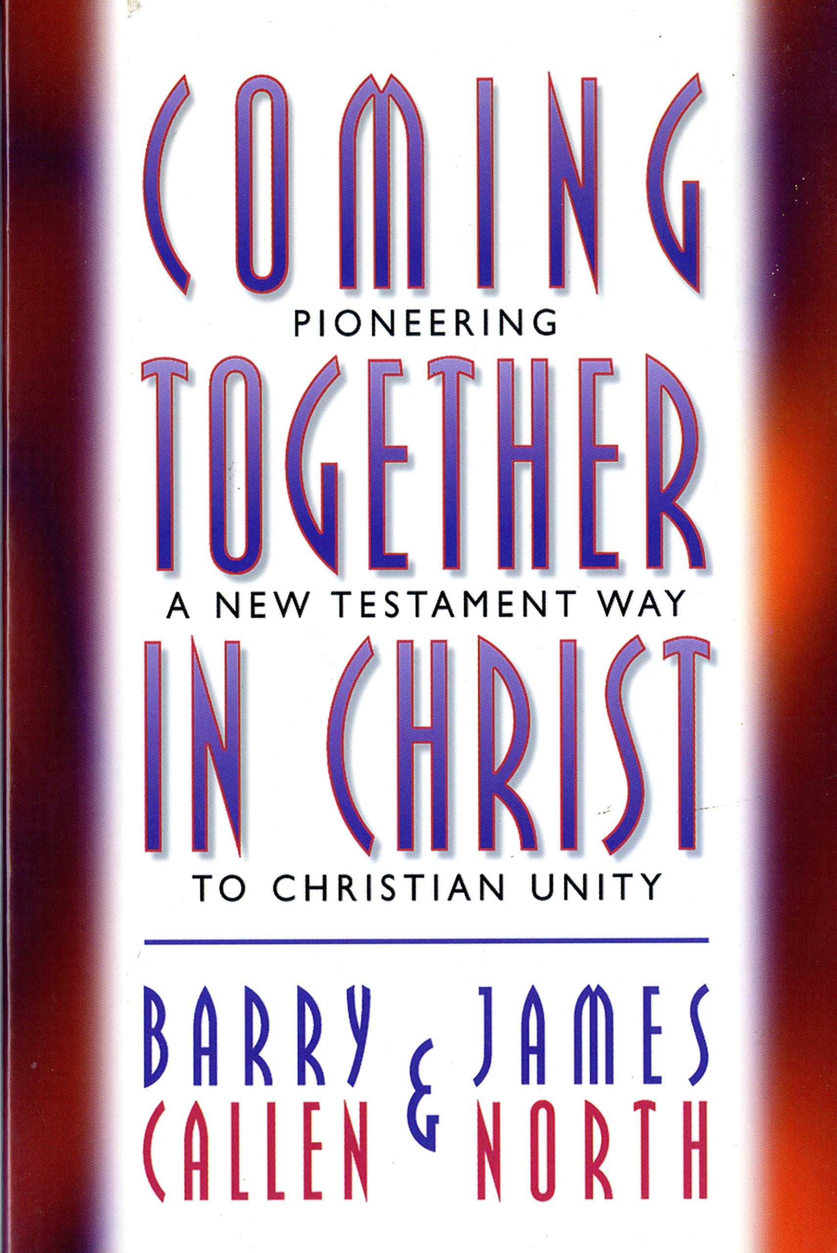 Coming Together in Christ: Pioneering a New Testament Way to Christian Unity : Christian Churches/Churches of Christ and the Chu,Used