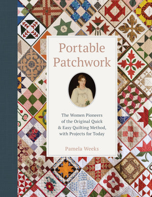 Portable Patchwork: The Women Pioneers of the Original Quick & Easy Quilting Method, with Projects for Today,New