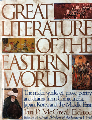 Great Literature Of The Eastern World: The Major Works Of Prose, Poetry And Drama From China, India, Japan, Korea And The Middle