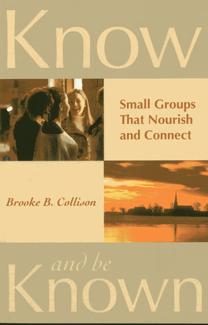 Know and Be Known: Small Groups That Nourish and Connect,New