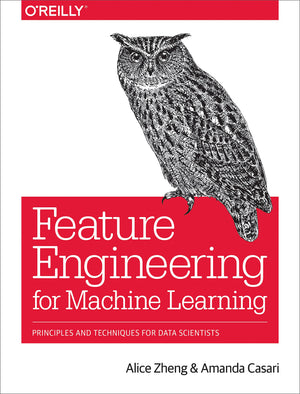 Feature Engineering For Machine Learning: Principles And Techniques For Data Scientists
