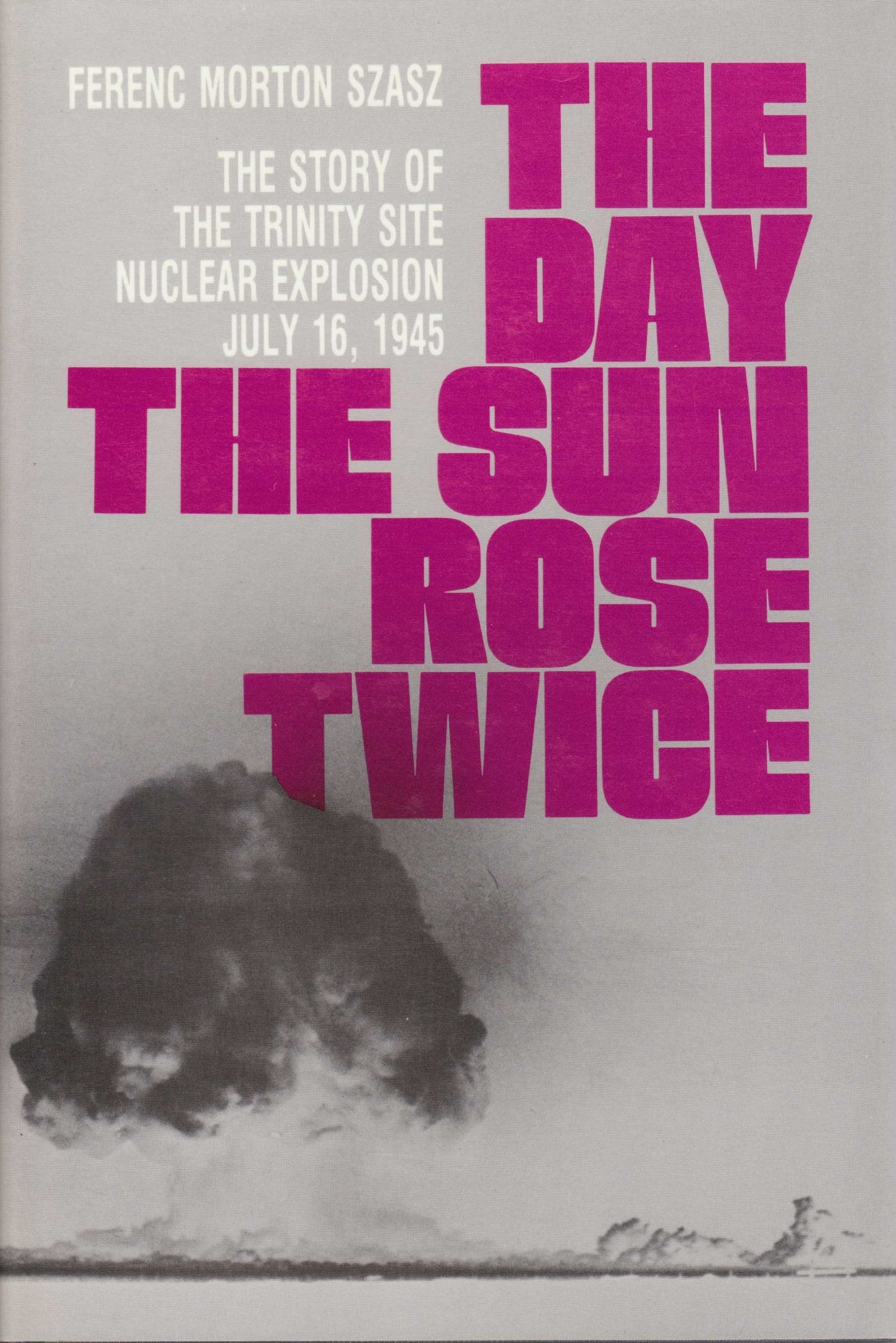 The Day the Sun Rose Twice: The Story of the Trinity Site Nuclear Explosion, July 16, 1945