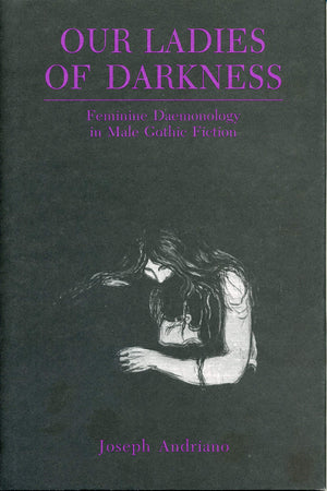 Our Ladies of Darkness: Feminine Daemonology in Male Gothic Fiction,Used