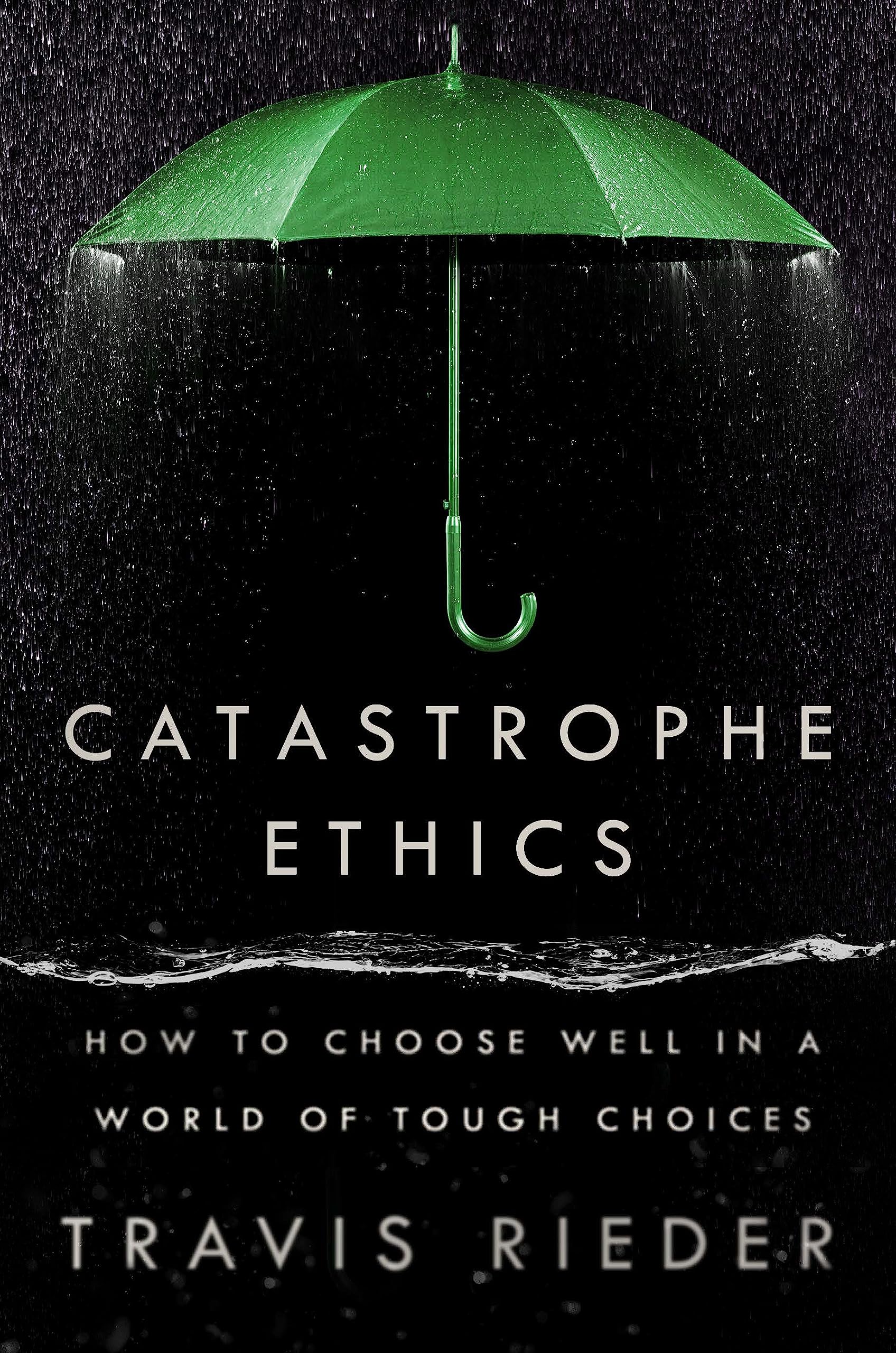 Catastrophe Ethics: How To Choose Well In A World Of Tough Choices,Used