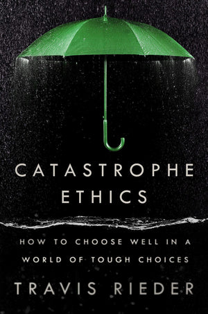 Catastrophe Ethics: How To Choose Well In A World Of Tough Choices,Used