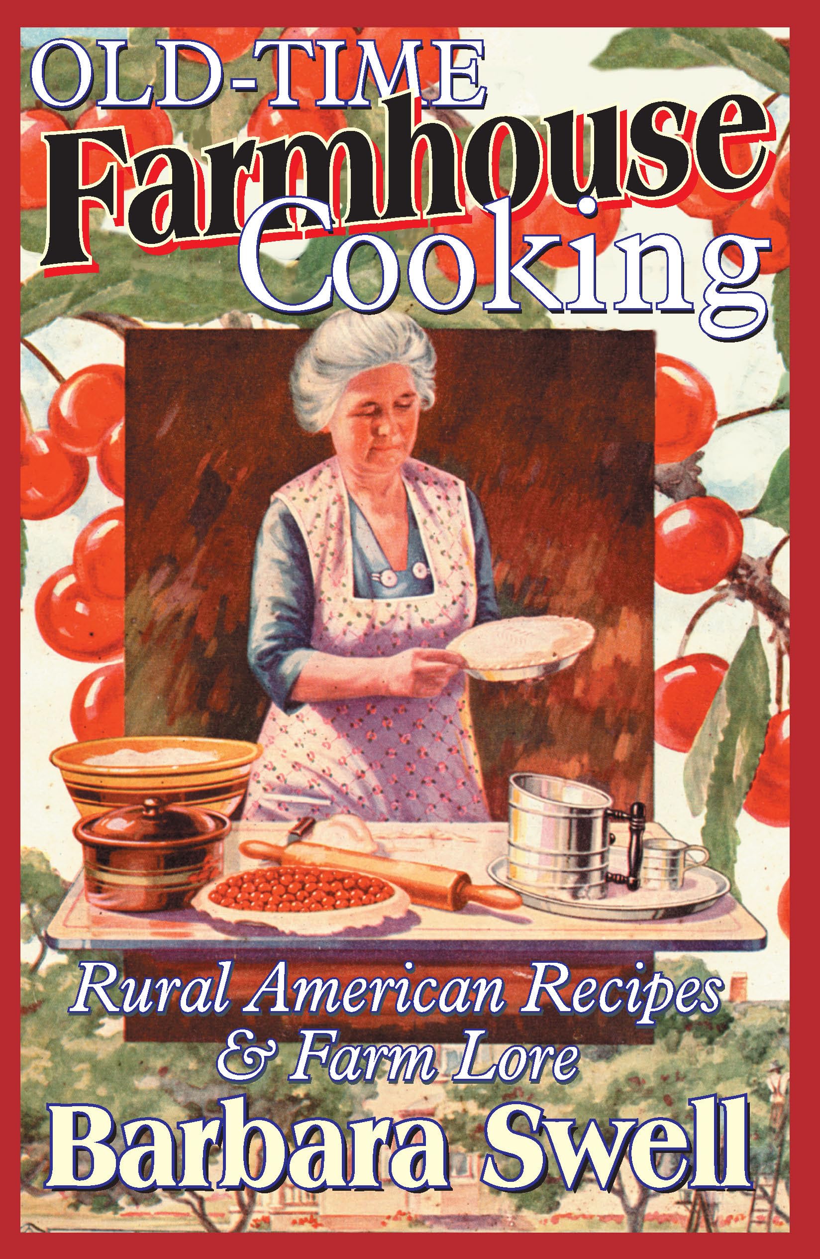 Oldtime Farmhouse Cooking: Rural America Recipes & Farm Lore
