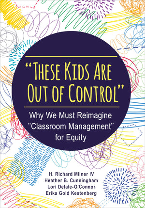 These Kids Are Out Of Control: Why We Must Reimagine Classroom Management For Equity