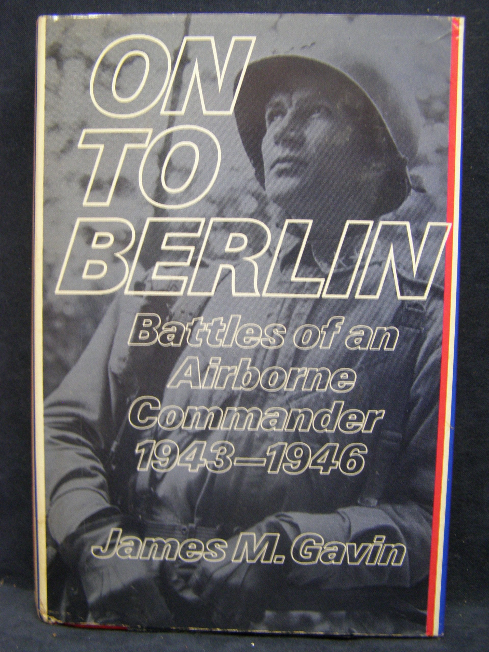 On To Berlin: Battles Of An Airborne Commander 19431946