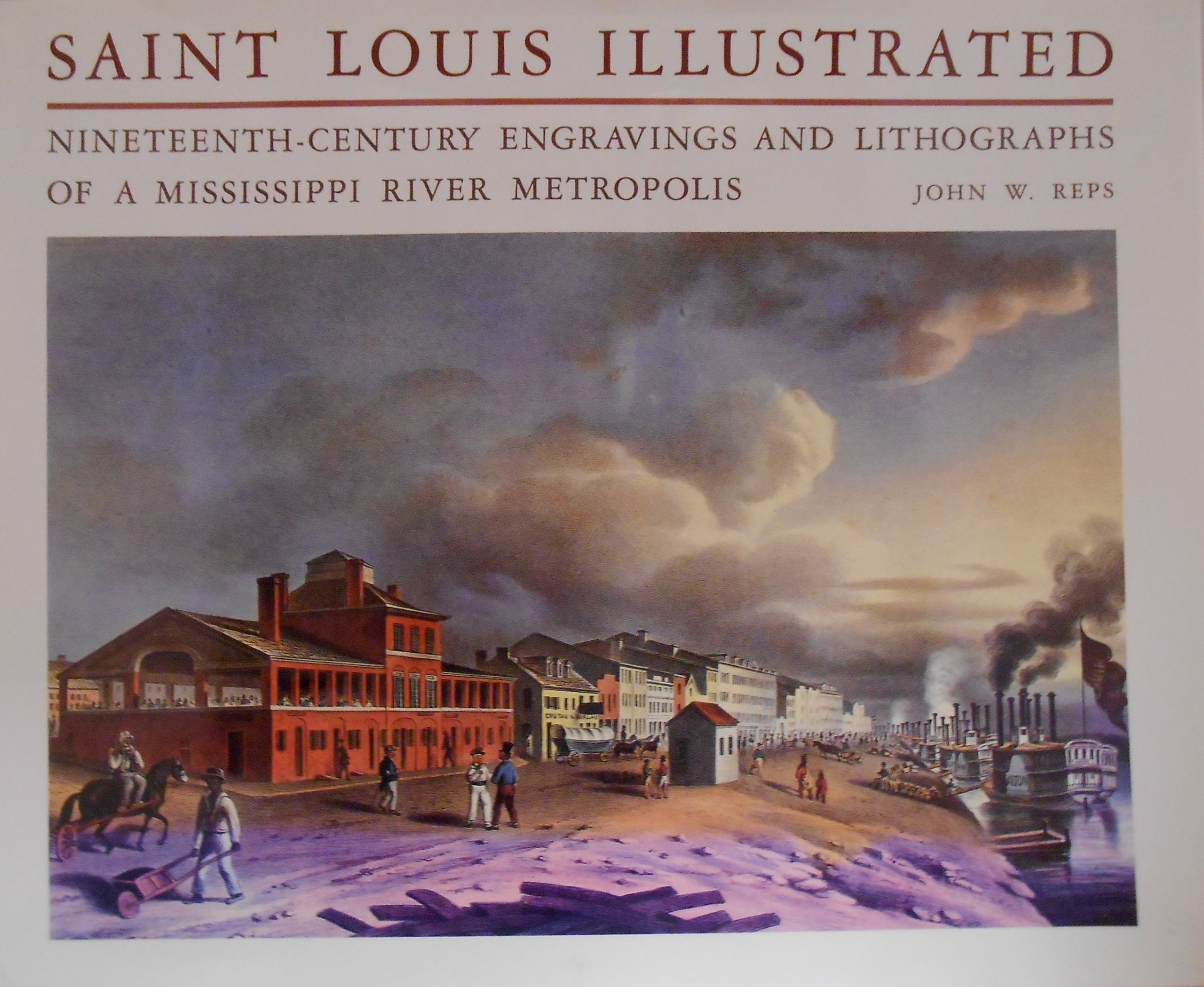 Saint Louis Illustrated: Nineteenthcentury Engravings And Lithographs Of A Mississippi River Metropolis,New