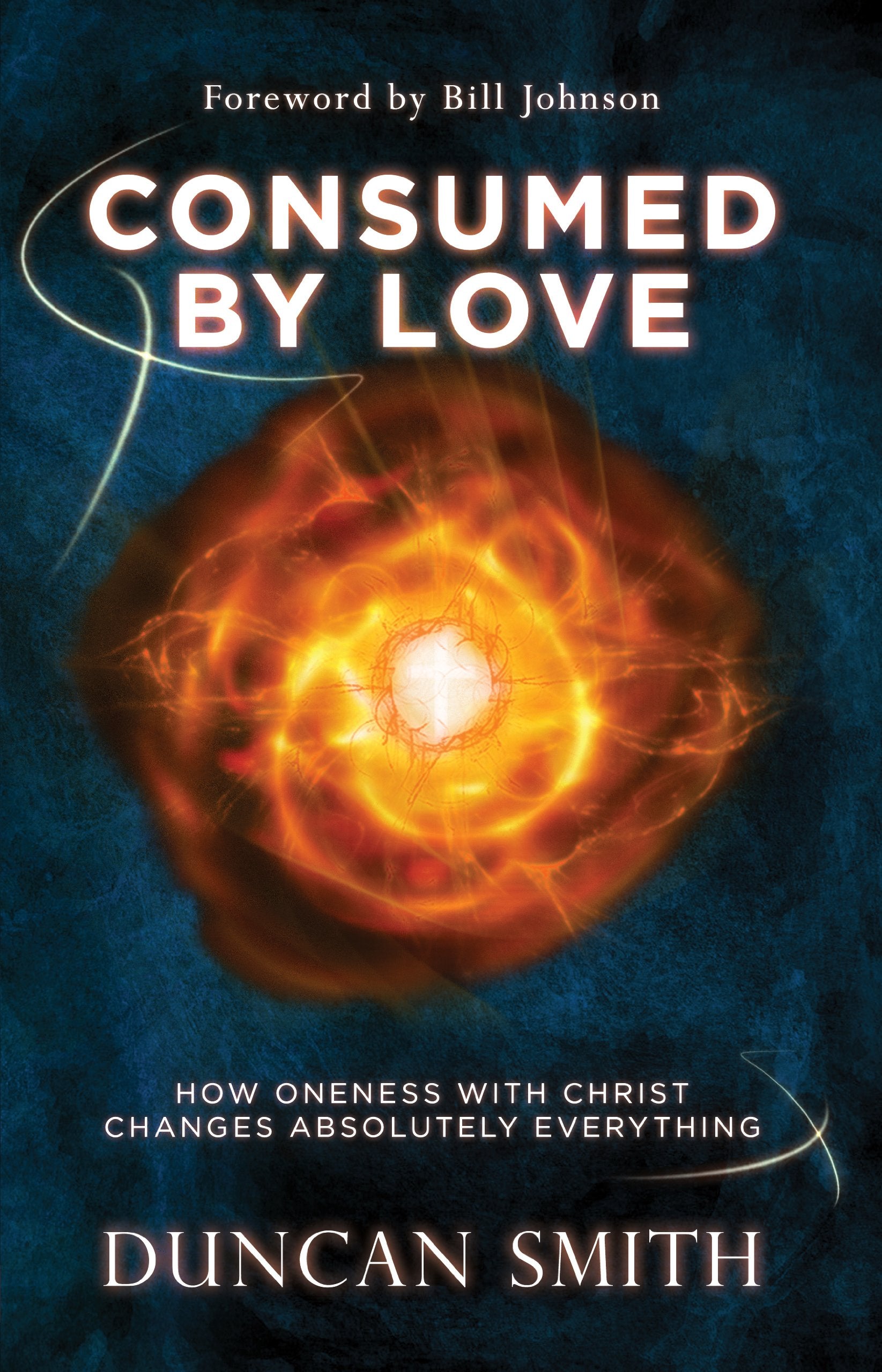Consumed By Love: How Oneness With Christ Changes Absolutely Everything,Used