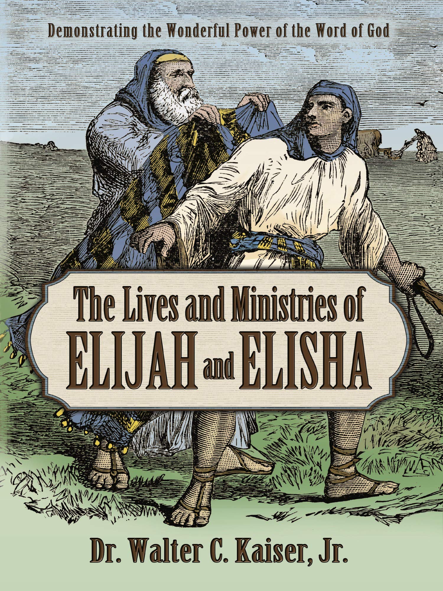 Lives and Ministries of Elijah and Elisha: Demonstrating the Wonderful Power of the Word of God,Used
