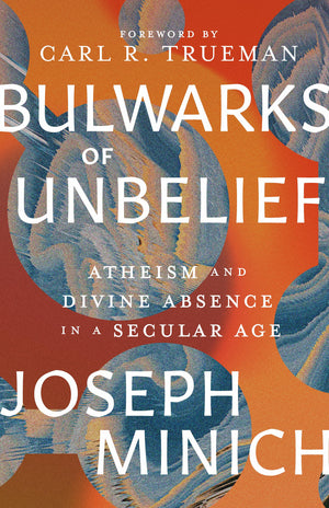Bulwarks of Unbelief: Atheism and Divine Absence in a Secular Age,Used