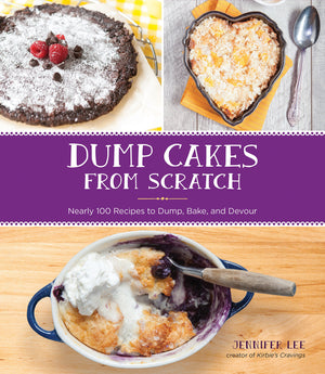 Dump Cakes From Scratch: Nearly 100 Recipes To Dump, Bake, And Devour