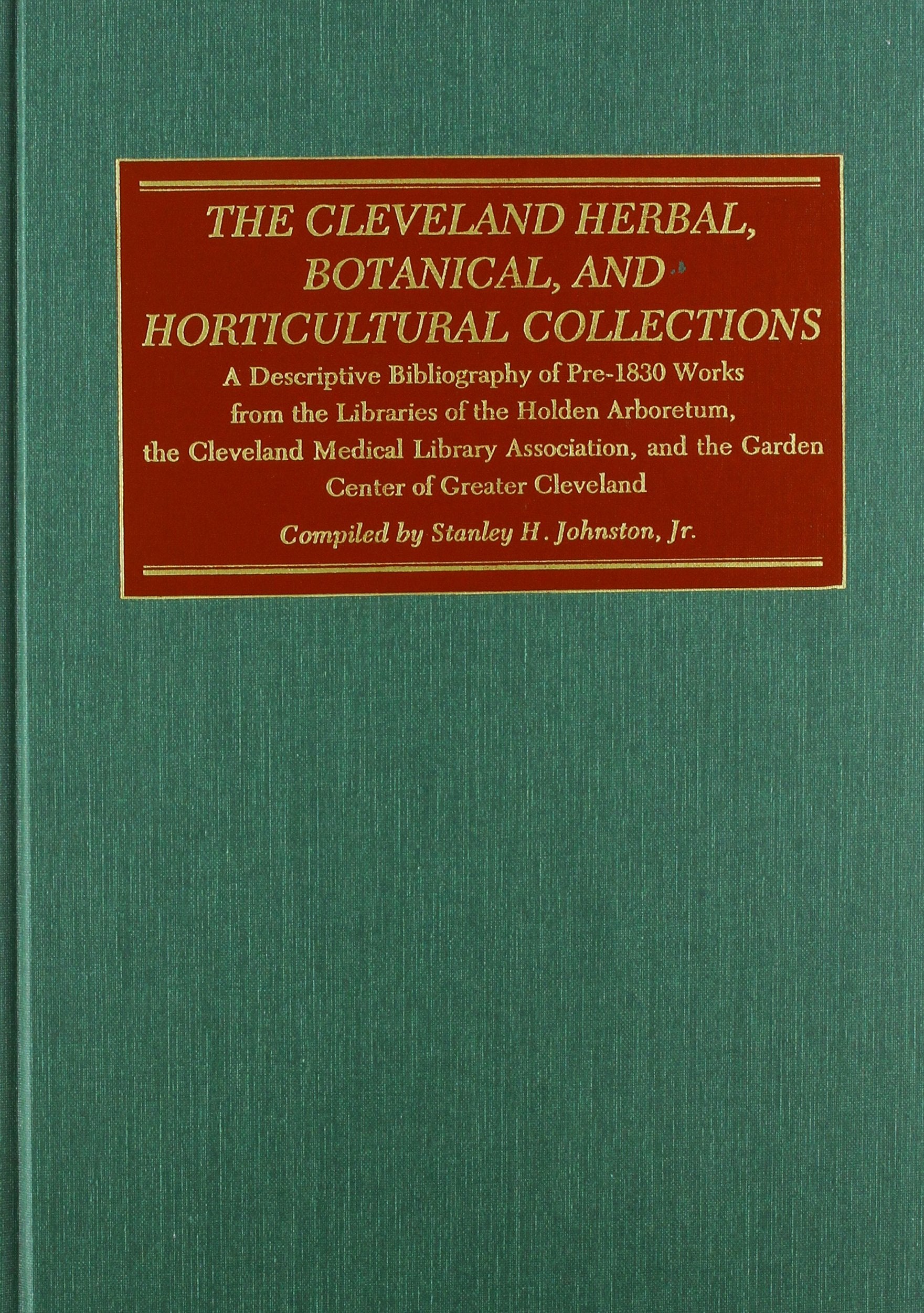 The Cleveland Herbal, Botanical, And Horticultural Collections: A Descriptive Bibliography Of Pre1830 Works From The Libraries