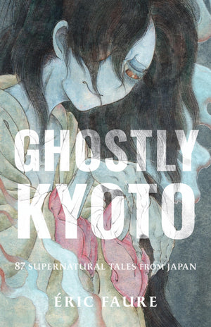 Ghostly Kyoto: 87 Supernatural Tales From Japan