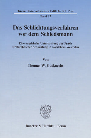 Das Schlichtungsverfahren VOR Dem Schiedsmann: Eine Empirische Untersuchung Zur Praxis Strafrechtlicher Schlichtung in Nordrhein,New