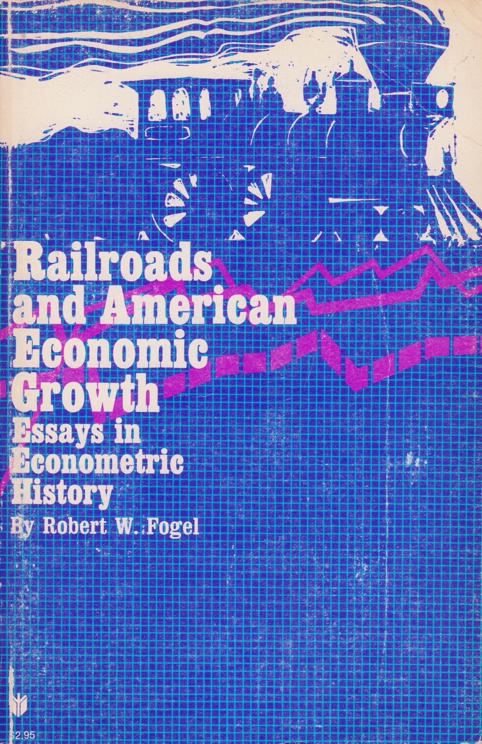 Railroads and American Economic Growth: Essays in Econometric History