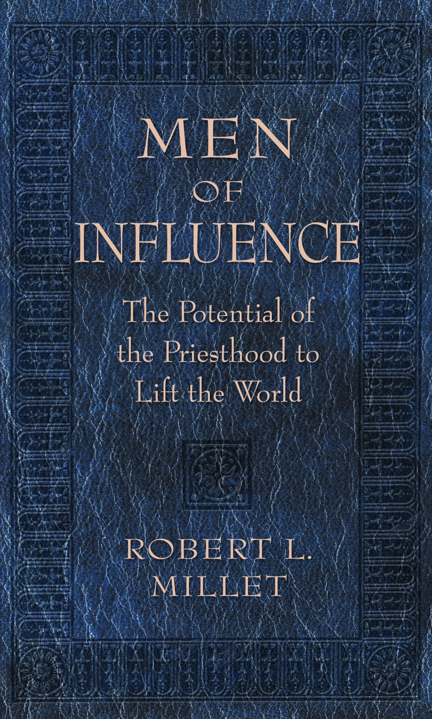 Men of Influence: The Potential of the Priesthood to Lift the World,New