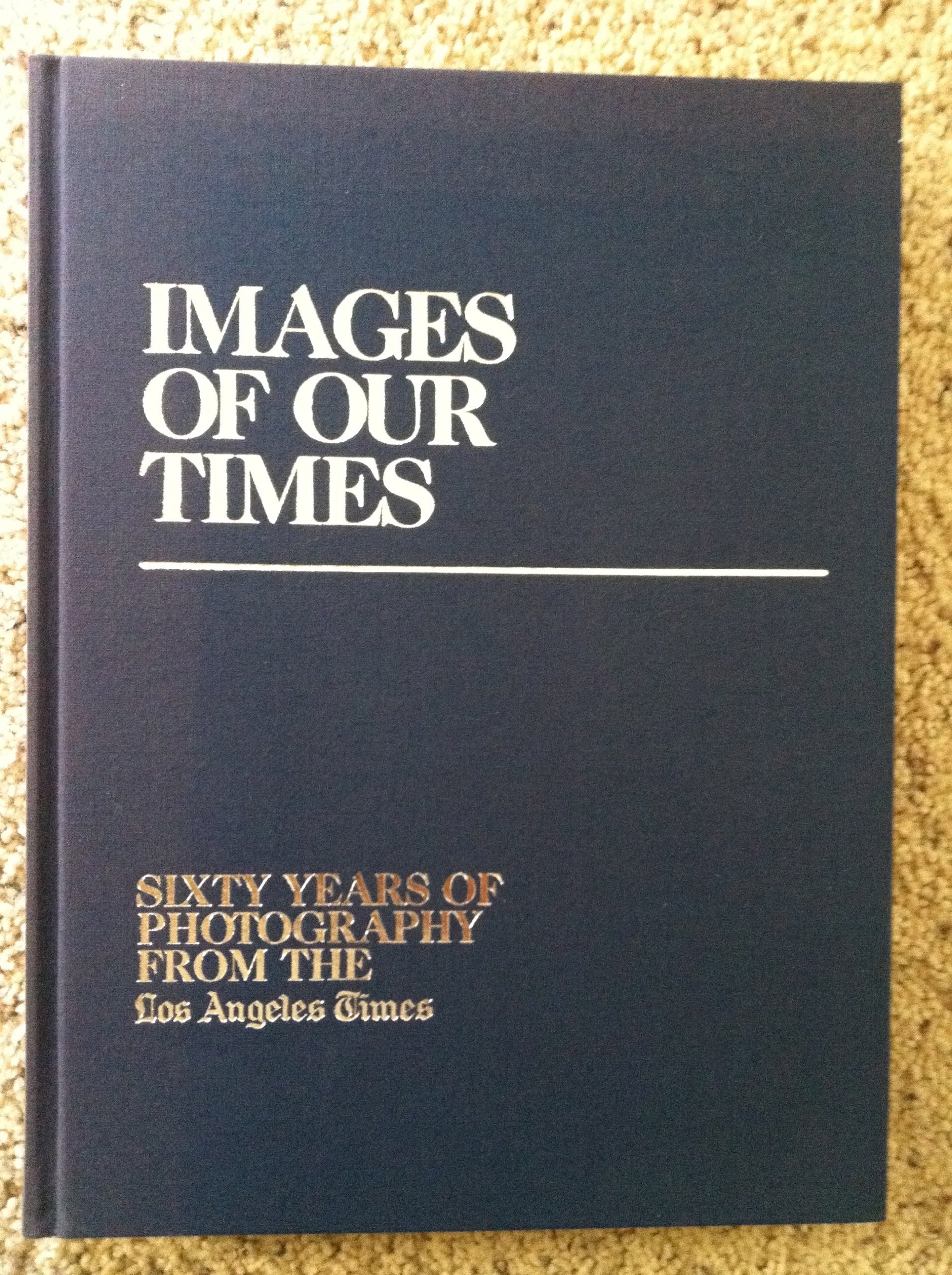Images of Our Times: Sixty Years of Photography from the Los Angeles Times,Used