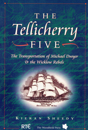 The 'Tellicherry' Five: The Transportation Of Michael Dwyer And The Wicklow Rebels-used