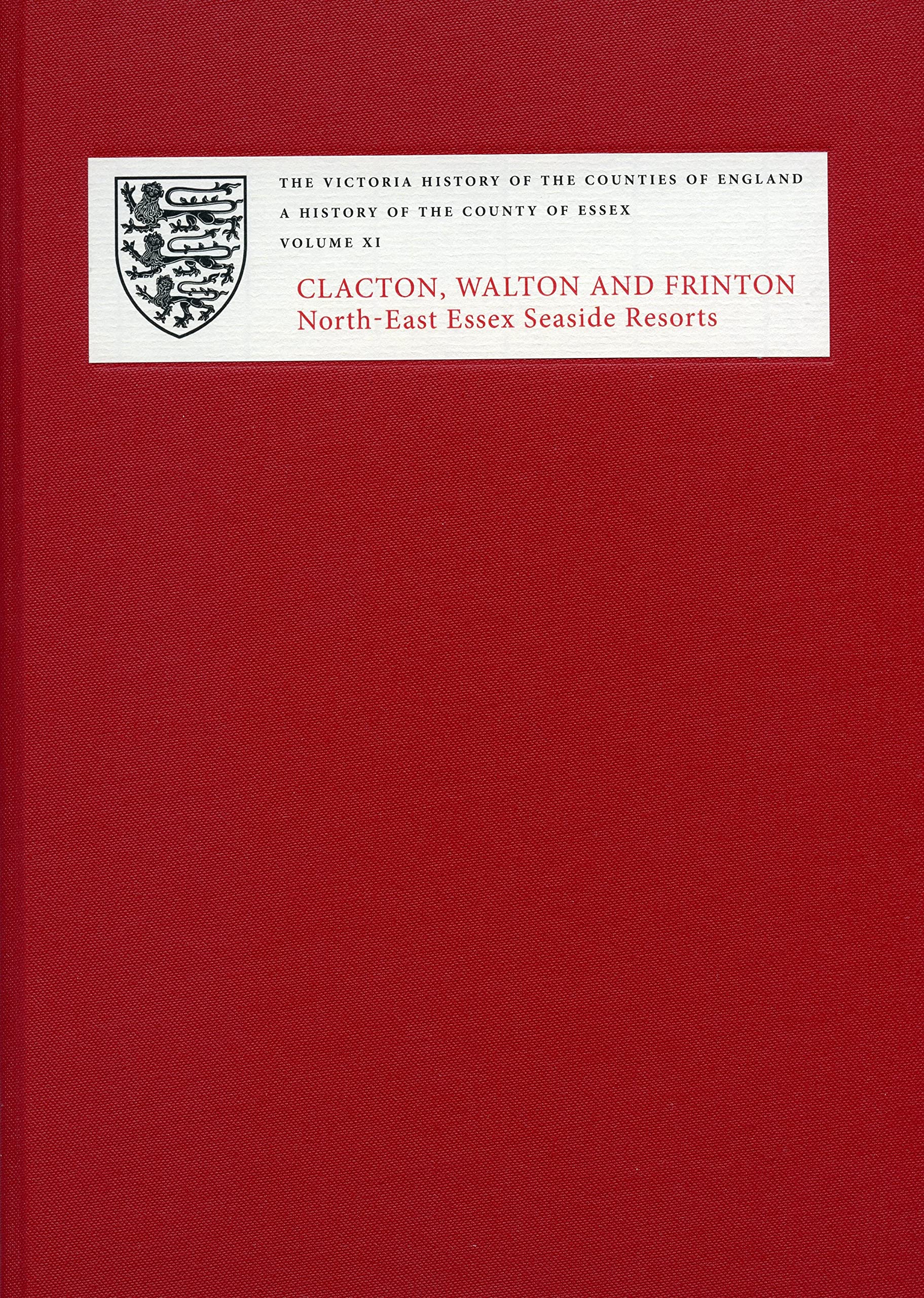 A History Of The County Of Essex: Xi: Clacton, Walton And Frinton: Northeast Essex Seaside Resorts (Victoria County History),Used