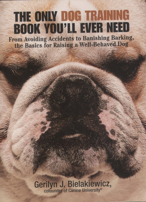 The Only Dog Training Book You'll Ever Need: From Avoiding Accidents to Banishing Barking, the Basics for Raising a WellBehaved,Used