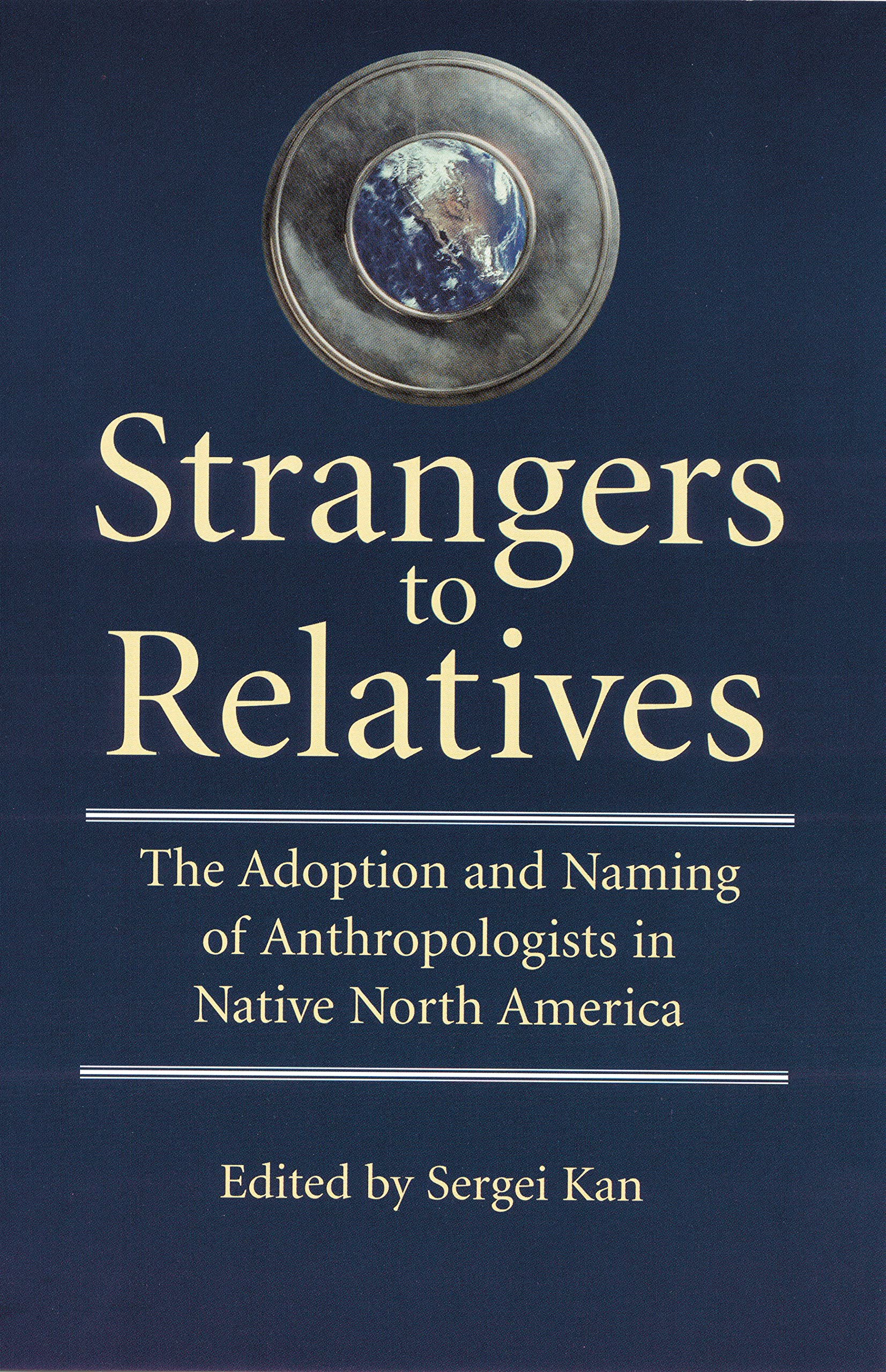 Strangers to Relatives: The Adoption and Naming of Anthropologists in Native North America,Used