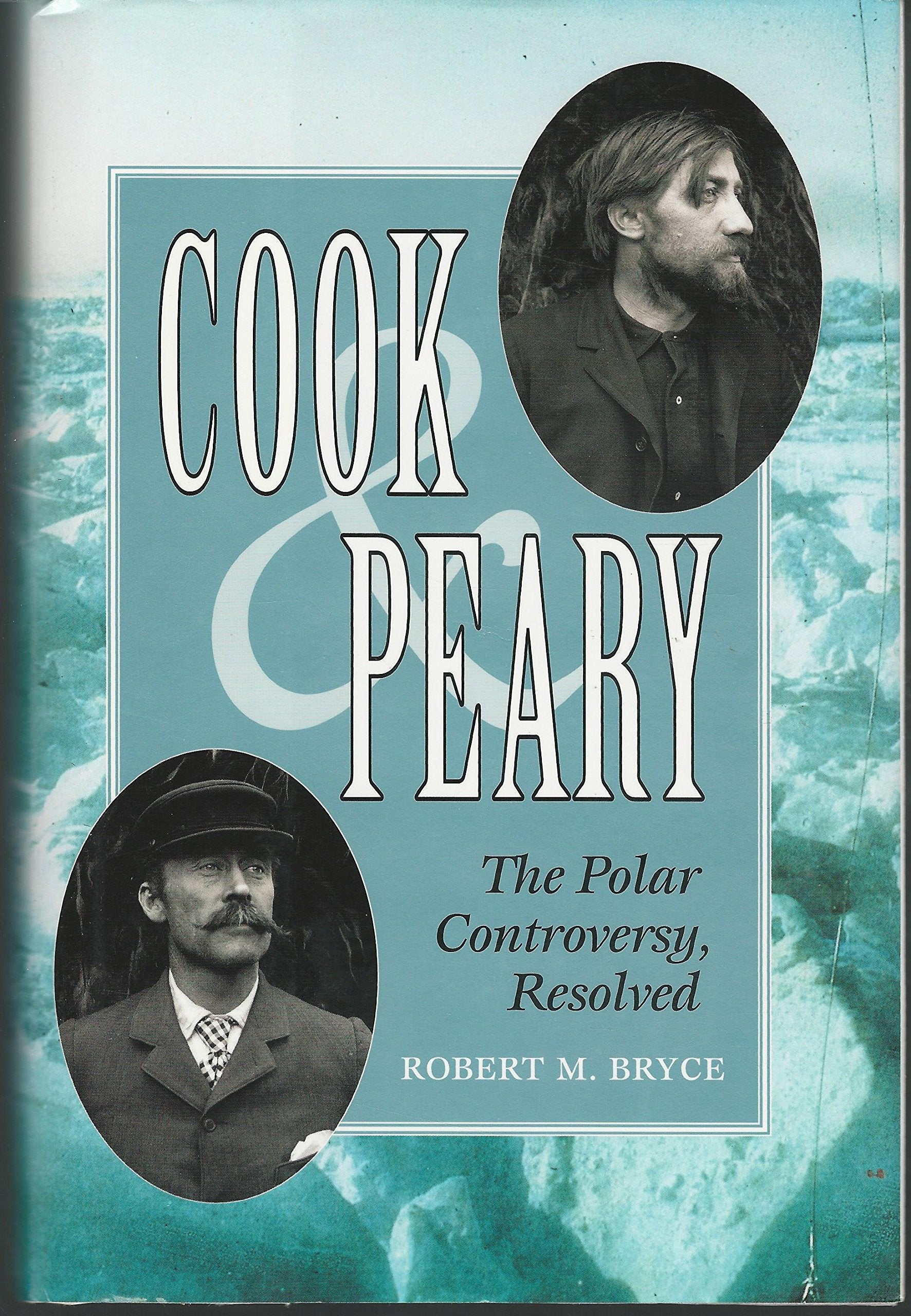 Cook & Peary: The Polar Controversy, Resolved,New