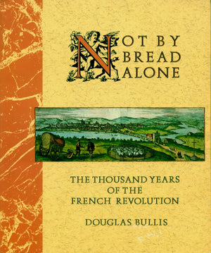 Not by Bread Alone: The Thousand Years of the French Revolution,Used