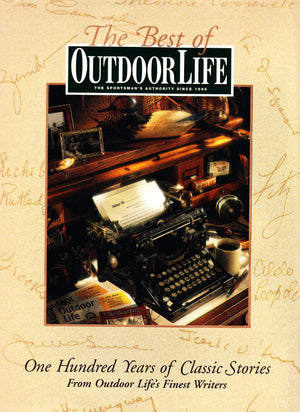 The Best Of Outdoor Life: One Hundred Years Of Classic Stories From Outdoor Life'S Finest Writers