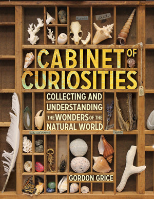 Cabinet Of Curiosities: Collecting And Understanding The Wonders Of The Natural World