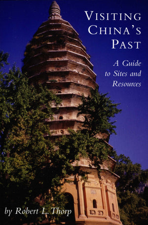 Visiting Chinas Past: A Guide to Sites and Resources