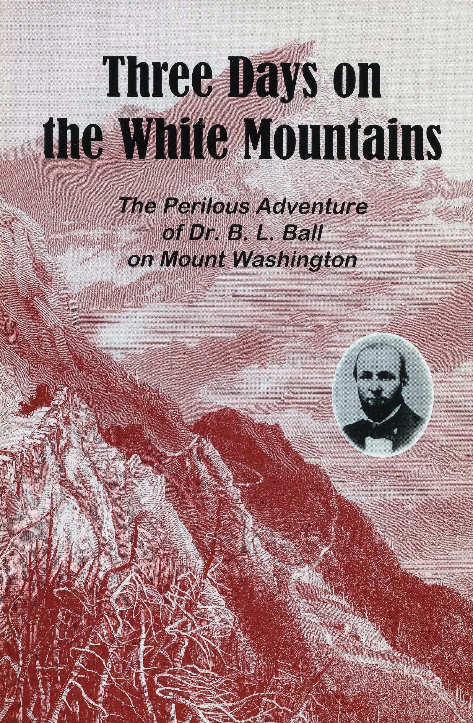 Three days on the White Mountains: Being the perilous adventure of Dr. B.L. Ball on Mount Washington, during October 25, 26, and,Used