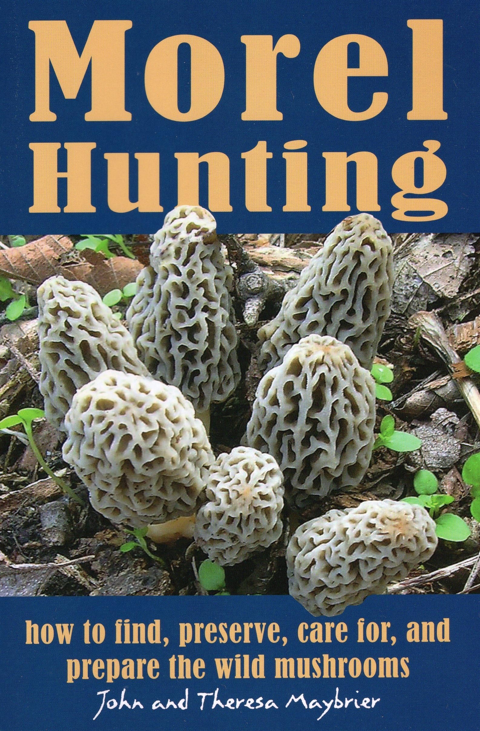 Morel Hunting: How To Find, Preserve, Care For, And Prepare The Wild Mushrooms,Used